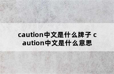 caution中文是什么牌子 caution中文是什么意思